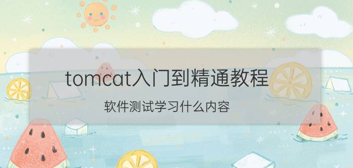 tomcat入门到精通教程 软件测试学习什么内容？